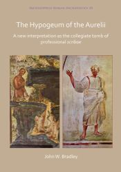 The Hypogeum of the Aurelii : A New Interpretation As the Collegiate Tomb of Professional Scribae