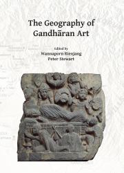 The Geography of Gandhāran Art : Proceedings of the Second International Workshop of the Gandhāra Connections Project, University of Oxford, 22nd-23rd March 2018