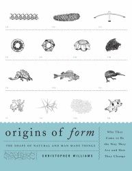 Origins of Form : The Shape of Natural and Man-Made Things - Why They Came to Be the Way They Are and How They Change