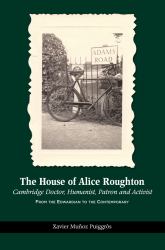 The House of Alice Roughton : Cambridge Doctor, Humanist, Patron and Activist: From the Edwardian to the Contemporary