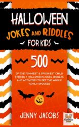 Halloween Jokes and Riddles for Kids : 500 of the Funniest and Spookiest Child Friendly Halloween Jokes, Riddles and Activities to Get the Whole Family Spooked