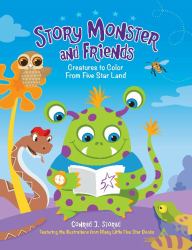 Story Monster and Friends : Creatures to Color from Five Star Land