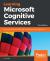 Learning Microsoft Cognitive Services : Use Cognitive Services APIs to Add AI Capabilities to Your Applications, 3rd Edition