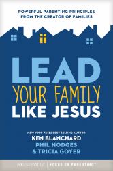 Lead Your Family Like Jesus : Powerful Parenting Principles from the Creator of Families