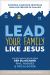 Lead Your Family Like Jesus : Powerful Parenting Principles from the Creator of Families