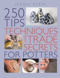 250 Tips, Techniques and Trade Secrets for Potters