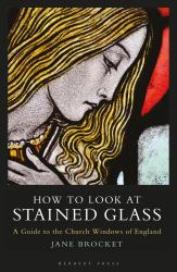 How to Look at Stained Glass : A Guide to the Church Windows of England