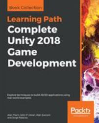 Complete Unity 2018 Game Development : Explore Techniques to Build 2D/3D Applications Using Real-World Examples