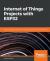 Internet of Things Projects with ESP32 : Build Exciting and Powerful IoT Projects Using the All-New Espressif ESP32