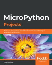 MicroPython Projects : A Do-It-yourself Guide for Embedded Developers to Build a Range of Applications Using Python