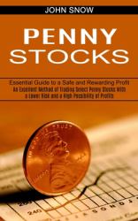 Penny Stocks : An Excellent Method of Trading Select Penny Stocks with a Lower Risk and a High Possibility of Profits (Essential Guide to a Safe and Rewarding Profit)