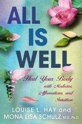 All Is Well : Heal Your Body with Medicine, Affirmations, and Intuition