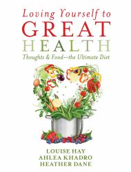 Loving Yourself to Great Health : Thoughts and Food?the Ultimate Diet