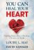 You Can Heal Your Heart : Finding Peace after a Breakup, Divorce, or Death