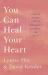 You Can Heal Your Heart : Finding Peace after a Breakup, Divorce, or Death