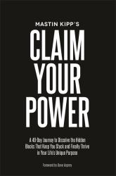 Claim Your Power : A 40-Day Journey to Dissolve the Hidden Blocks That Keep You Stuck and Finally Thrive in Your Life's Unique Purpose