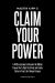 Claim Your Power : A 40-Day Journey to Dissolve the Hidden Trauma That's Kept You Stuck and Finally Thrive in Your Life's Unique Purpose