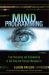 Mind Programming : From Persuasion and Brainwashing, to Self-Help and Practical Metaphysics