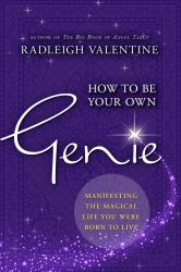 How to Be Your Own Genie : Manifesting the Magical Life You Were Born to Live