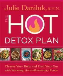 The Hot Detox Plan : Cleanse Your Body and Heal Your Gut with Warming, Anti-Inflammatory Foods