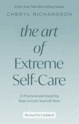 Art of Extreme Self-Care : 12 Practical and Inspiring Ways to Love Yourself More