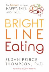 Bright Line Eating : The Science of Living Happy, Thin and Free