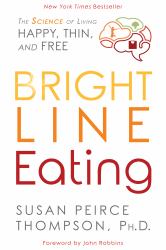 Bright Line Eating : The Science of Living Happy, Thin and Free