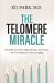 The Telomere Miracle : Scientific Secrets to Fight Disease, Feel Great, and Turn Back the Clock on Aging