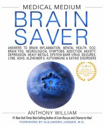 Medical Medium Brain Saver : Answers to Brain Inflammation, Mental Health, OCD, Brain Fog, Neurological Symptoms, Addiction, Anxiety, Depression, Heavy Metals, Epstein-Barr Virus