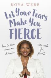 Let Your Fears Make You Fierce : How to Turn Common Obstacles into Seeds for Growth