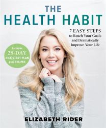 The Health Habit : 7 Easy Steps to Reach Your Goals and Dramatically Improve Your Life