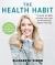 The Health Habit : 7 Easy Steps to Reach Your Goals and Dramatically Improve Your Life