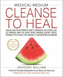 Medical Medium Cleanse to Heal : Healing Plans for Sufferers of Anxiety, Depression, Acne, Eczema, Lyme, Gut Prob Lems, Brain Fog, Weight Issues, Migraines, Bloating, Vertigo, Psoriasis