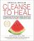 Medical Medium Cleanse to Heal : Healing Plans for Sufferers of Anxiety, Depression, Acne, Eczema, Lyme, Gut Prob Lems, Brain Fog, Weight Issues, Migraines, Bloating, Vertigo, Psoriasis