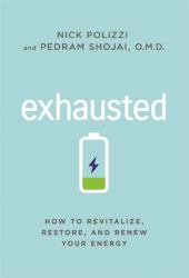 Exhausted : How to Revitalize, Restore, and Renew Your Energy