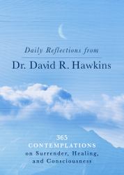 Daily Reflections from Dr. David R. Hawkins : 365 Contemplations on Surrender, Healing, and Consciousness