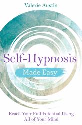 Self-Hypnosis Made Easy : Reach Your Full Potential Using All of Your Mind