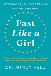 Fast Like a Girl : A Woman's Guide to Using the Healing Power of Fasting to Burn Fat, Boost Energy, and Balance Hormones