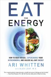 Eat for Energy : How to Beat Fatigue, Supercharge Your Mitochondria, and Unlock All-Day Energy