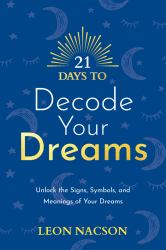 21 Days to Decode Your Dreams : Unlock the Signs, Symbols, and Meanings of Your Dreams