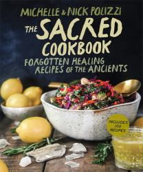 The Sacred Cookbook : Forgotten Healing Recipes of the Ancients