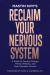 Reclaim Your Nervous System : A Guide to Positive Change, Mental Wellness, and Post-Traumatic Growth