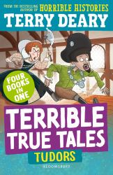 Terrible True Tales: Tudors : From the Author of Horrible Histories, Perfect For 7+