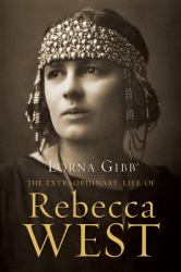 The Extraordinary Life of Rebecca West : A Biography