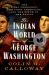 The Indian World of George Washington : The First President, the First Americans, and the Birth of the Nation