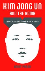 Kim Jong un and the Bomb : Survival and Deterrence in North Korea