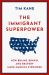 The Immigrant Superpower : How Brains, Brawn, and Bravery Make America Stronger