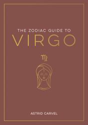 The Zodiac Guide to Virgo : The Ultimate Guide to Understanding Your Star Sign, Unlocking Your Destiny and Decoding the Wisdom of the Stars