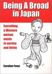 Being a Broad in Japan : Everything a Western Woman Needs to Survive and Thrive