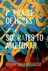 In Praise of Heresy : From Socrates to Ambedkar